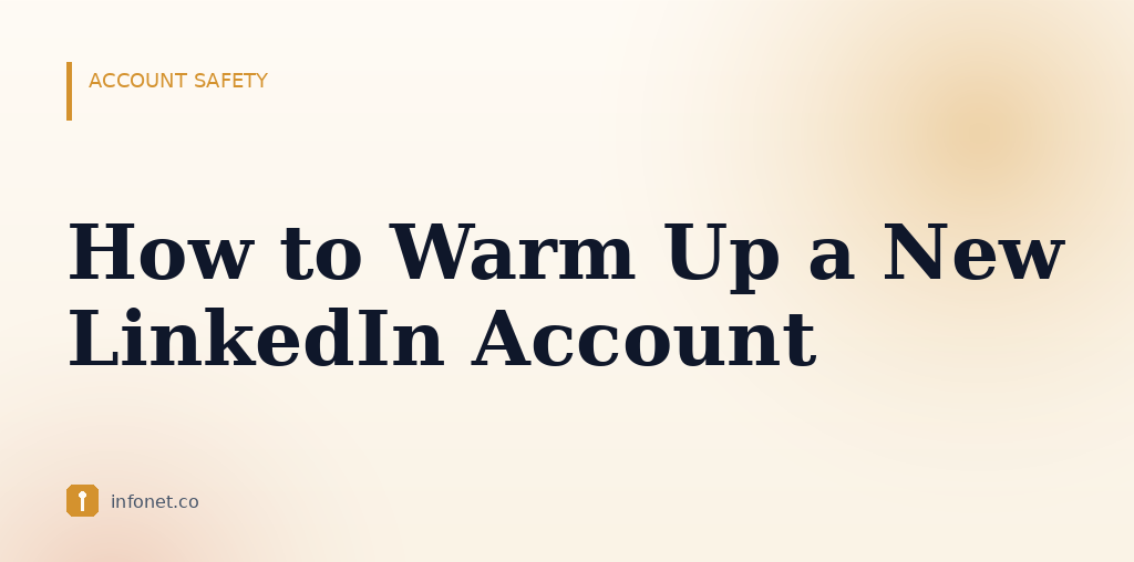 How to Warm Up a New LinkedIn Account (Without Getting Flagged)